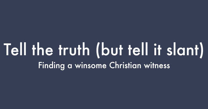 Tell the Truth (but tell it slant) 
